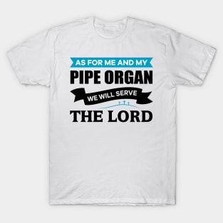 As for me and my Pipe Organ we will serve the Lord T-Shirt